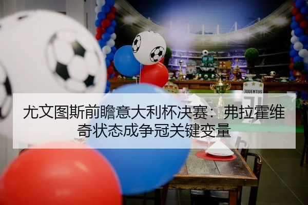 尤文图斯前瞻意大利杯决赛：弗拉霍维奇状态成争冠关键变量