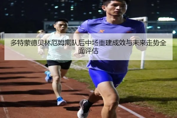 多特蒙德贝林厄姆离队后中场重建成效与未来走势全面评估